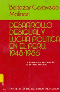 Desarrollo desigual y lucha política en el Perú, 1948-1956. La burguesía arequipeña y el estado peruano