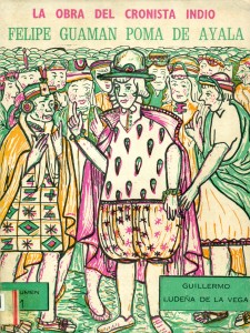 La obra del cronista indio Felipe Guamán Poma de Ayala. Volumen I