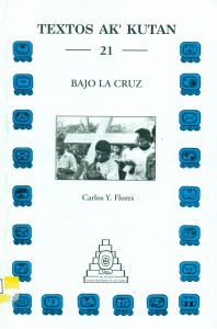 Bajo la cruz. Memoria y dimensión sobrenatural del gran sufrimiento entre los qéqchi' de Alta Verapaz