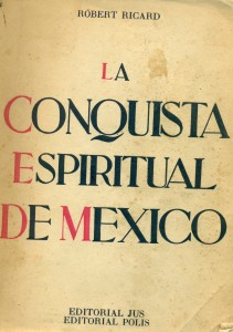 La conquista espiritual de México. Ensayo sobre el apostolado y los métodos misioneros de las Órdenes Mendicantes en la Nueva España de 1523-24 a 1572