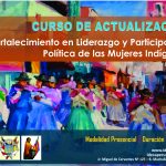 CURSO DE ACTUALIZACIÓN: FORTALECIMIENTO EN LIDERAZGO Y PARTICIPACIÓN POLÍTICA DE LAS MUJERES INDÍGENAS