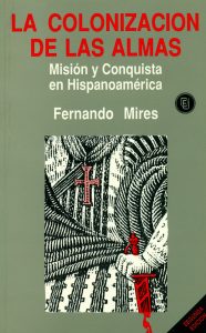 La colonización de las almas. Misión y conquista en Hispanoamérica