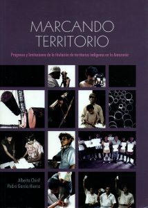 Marcando Territorio. Progresos y limitaciones de la titulación de territorios indígenas en la Amazonía